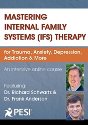 Mastering Internal Family Systems (IFS) Therapy for Trauma, Anxiety, Depression, Addiction & More: An Intensive Online Course with Dr. Richard Schwartz & Dr. Frank Anderson