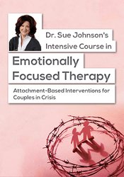 Dr Sue Johnsons Intensive Course in Emotionally Focused Therapy Attachment Based Interventions for ...
