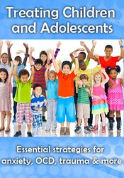 Treating Children & Adolescents: Essential Strategies for Anxiety, OCD ...