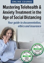 Mastering Telehealth & Anxiety Treatment in the Age of Social Distancing: Your guide to documentation, ethics and insurance