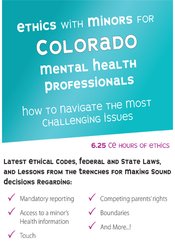 Ethics with Minors for Colorado Mental Health Professionals: How to Navigate the Most Challenging Issues