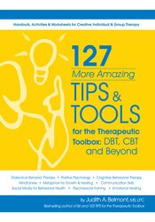 127 More Amazing TIPS and Tools for the Therapeutic Toolbox: DBT, CBT and Beyond