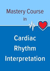 Mastery Course in Cardiac Rhythm Interpretation