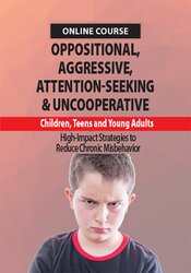 Oppositional, Aggressive, Attention-Seeking & Uncooperative Children, Teens and Young Adults