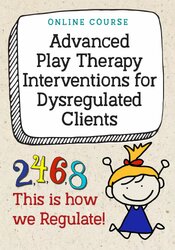 Advanced Play Therapy Interventions for Dysregulated Clients