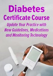 Diabetes Certificate Course: Update Your Practice with New Guidelines, Medications and Monitoring Technology