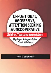 Oppositional, Aggressive, Attention-Seeking & Uncooperative Children, Teens and Young Adults: High-Impact Strategies to Reduce Chronic Misbehavior 1