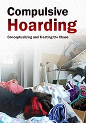 Compulsive Hoarding: Conceptualizing and Treating the Chaos