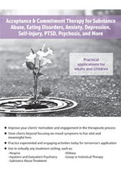 Acceptance & Commitment Therapy for Substance Abuse, Eating Disorders, Anxiety, Depression, Self-Injury, PTSD, Psychosis, and More