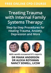 FREE Online Course! | Treating Trauma with Internal Family Systems Therapy: Step-by-step procedures for healing trauma, anxiety, depression and more
