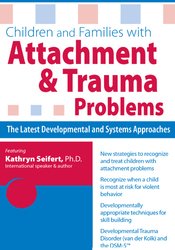 Children and Families with Attachment & Trauma Problems: The Latest Developmental and Systems Approaches