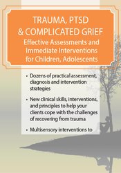 Trauma, PTSD & Complicated Grief: Effective Assessments and Immediate Interventions for Children, Adolescents and Adults