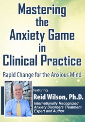 Mastering the Anxiety Game in Clinical Practice: Rapid Change for the Anxious Mind