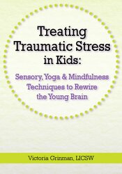 Treating Traumatic Stress in Kids: Sensory, Yoga & Mindfulness Techniques to Rewire the Young Brain 1