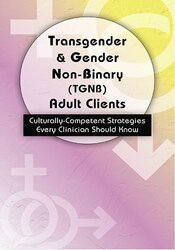 Transgender & Gender Non-Binary (TGNB) Adult Clients: Culturally-Competent Strategies Every Clinician Should Know