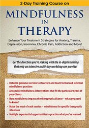 2-Day Training Course on Mindfulness in Therapy: Enhance Your Treatment Strategies for Anxiety, Trauma, Depression, Insomnia, Chronic Pain, Addiction and More!