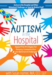 Autism in the Hospital: Supportive Strategies for Sensory, Communication and Behavioral Challenges