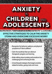 Anxiety in Children and Adolescents: Effective Strategies to Calm the Anxiety Storm and Overcome Excessive Worry