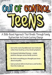 Out of Control Teens: A Skills-Based Approach That Breaks Through Family Dysfunction to Create Lasting Change