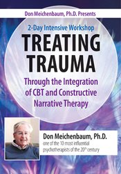 Don Meichenbaum, Ph.D. Presents: 2 Day Intensive Workshop: Treating Trauma Through the Integration of CBT and Constructive Narrative Therapy