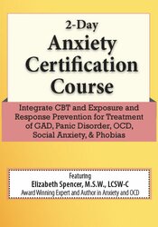 2-Day Anxiety Certification Course: Integrate CBT and Exposure & Response Prevention for Treatment of GAD, Panic Disorder, OCD, Social Anxiety, & Phobias 1