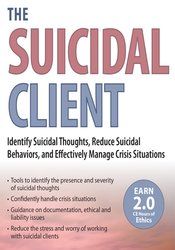 The Suicidal Client: Identify Suicidal Thoughts, Reduce Suicidal Behaviors, and Effectively Manage Crisis Situations