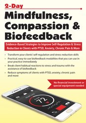 2-Day Mindfulness, Compassion & Biofeedback: Evidence-Based Strategies to Improve Self-Regulation & Stress Reduction in Clients with PTSD, Anxiety, Chronic Pain & More