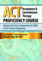 Acceptance & Commitment Therapy (ACT) Proficiency Course: Master the Core Components & Skills of ACT
