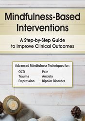 Mindfulness-Based Interventions: A Step-by-Step Guide to Improving Clinical Outcomes