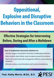 Oppositional, Explosive and Disruptive Behaviors in the Classroom: Effective Strategies for Intervening Before, During and After a Meltdown