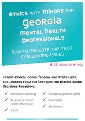 Ethics with Minors for Georgia Mental Health Professionals: How to Navigate the Most Challenging Issues