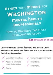 Ethics with Minors for Washington Mental Health Professionals: How to Navigate the Most Challenging Issues