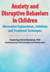 Anxiety and Disruptive Behaviors in Children: Alternative Explanations, Solutions and Treatment Techniques 1