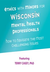 Ethics with Minors for Wisconsin Mental Health Professionals: How to Navigate the Most Challenging Issues