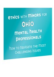 Ethics with Minors for Ohio Mental Health Professionals: How to Navigate the Most Challenging Issues