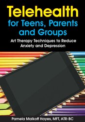 Telehealth for Teens, Parents and Groups: Art Therapy Techniques to Reduce Anxiety and Depression 1