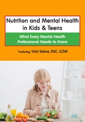 Nutrition and Mental Health in Kids & Teens:  What Every Mental Health Professional Needs to Know 1