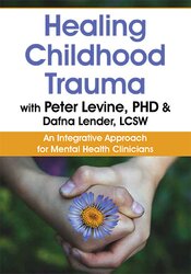 Healing Childhood Trauma with Peter Levine, PhD & Dafna Lender, LCSW: An Integrative Approach for Mental Health Clinicians 1