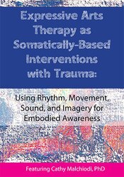 Expressive Arts Therapy as Somatically-Based Interventions with Trauma: Using Rhythm, Movement, Sound, and Imagery for Embodied Awareness 1