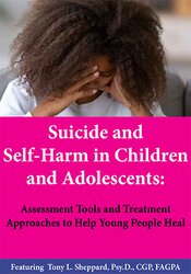 Suicide and Self-Harm in Children and Adolescents: Assessment Tools and Treatment Approaches to Help Young People Heal 1