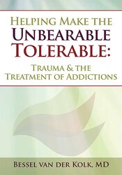 Helping Make the Unbearable Tolerable: Trauma & the Treatment of Addictions