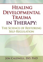 Healing Developmental Trauma in Therapy: The Science of Restoring Self-Regulation 1
