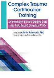 Complex Trauma Certification Training: A Strength-Based Approach for Treating Complex PTSD 1