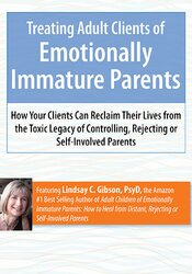 Treating Adult Clients of Emotionally Immature Parents: How Your Clients Can Reclaim Their Lives from the Toxic Legacy of Controlling, Rejecting or Self-Involved Parents 1