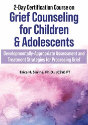 2-Day Certification Course on Grief Counseling for Children & Adolescents: Developmentally-Appropriate Assessment and Treatment Strategies for Processing Grief 1