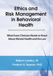 Ethics and Risk Management in Behavioral Health: What Every Clinician Needs to Know About Mental Health and the Law 1