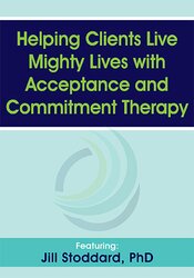 Helping Clients Live Mighty Lives with Acceptance and Commitment Therapy 1
