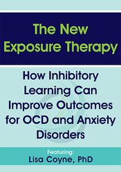 The New Exposure Therapy: How Inhibitory Learning Can Improve Outcomes for OCD and Anxiety Disorders 1