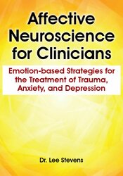 Affective Neuroscience for Clinicians: Emotion-based Strategies for the Treatment of Trauma, Anxiety, and Depression 1
