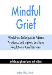 Mindful Grief: Mindfulness Techniques to Address Avoidance and Improve Emotional Regulation in Grief Treatment 1